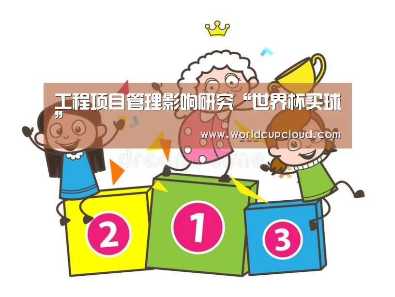 工程项目管理影响研究“世界杯买球”(图1) 世界杯投注站