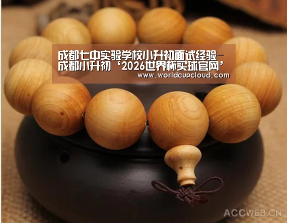 成都七中实验学校小升初面试经验-成都小升初‘2026世界杯买球官网’(图1) 世界杯买球