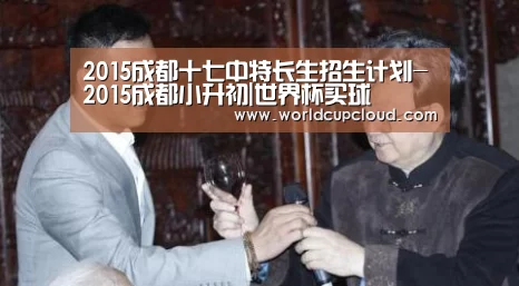 2015成都十七中特长生招生计划-2015成都小升初|世界杯买球(图2) 世界杯买球