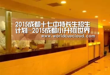 2015成都十七中特长生招生计划-2015成都小升初|世界杯买球(图1) 世界杯投注站
